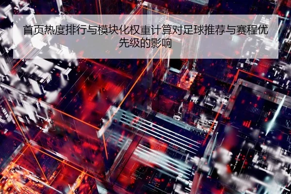 首页热度排行与模块化权重计算对足球推荐与赛程优先级的影响